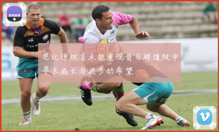 恩比德坦言未能重现昔日辉煌败中寻求成长与进步的希望