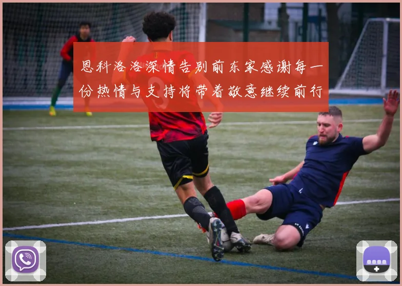 恩科洛洛深情告别前东家感谢每一份热情与支持将带着敬意继续前行