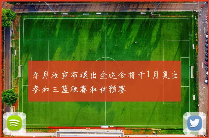 李月汝宣布退出全运会将于1月复出参加三篮联赛和世预赛